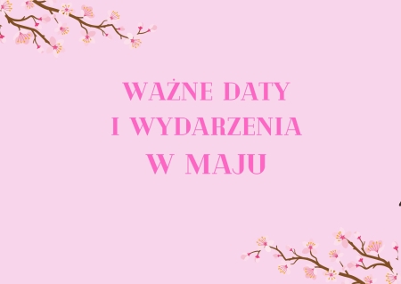 WAŻNE DATY I WYDARZENIA W MAJU